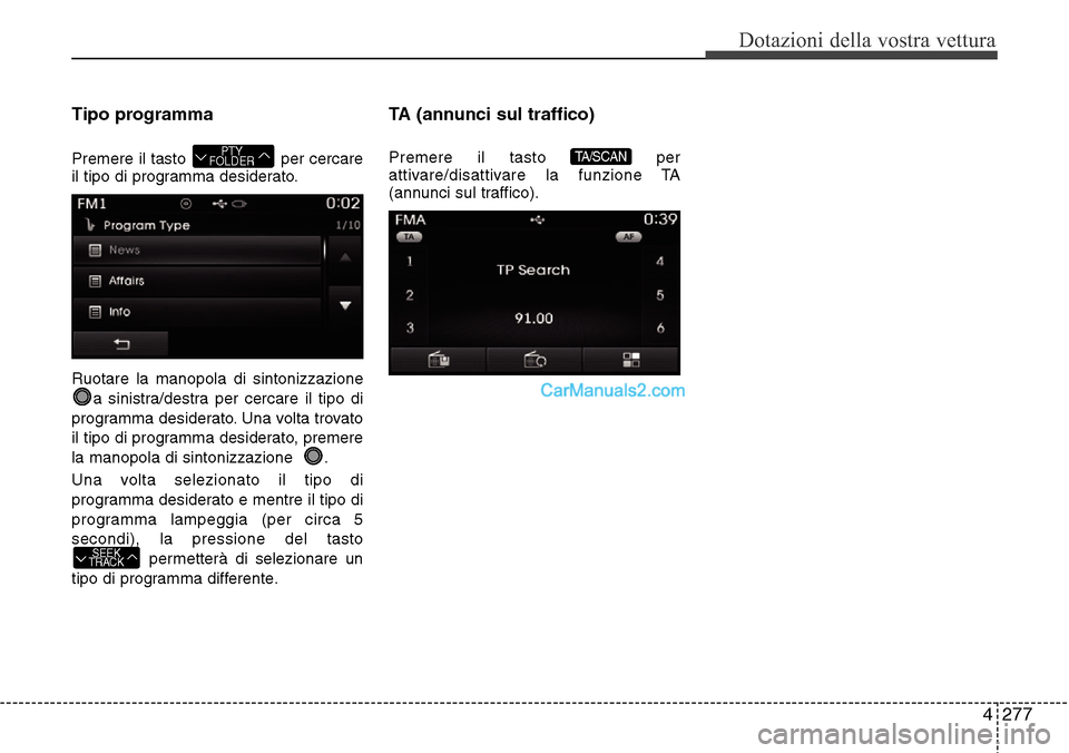 Hyundai Santa Fe 2016 Manuale del proprietario (in Italian) 4 277
Dotazioni della vostra vettura
Tipo programma
Premere il tasto per cercare
il tipo di programma desiderato.
Ruotare la manopola di sintonizzazione
a sinistra/destra per cercare il tipo di
progr Hyundai Santa Fe 2016 Manuale del proprietario (in Italian) 4 277
Dotazioni della vostra vettura
Tipo programma
Premere il tasto per cercare
il tipo di programma desiderato.
Ruotare la manopola di sintonizzazione
a sinistra/destra per cercare il tipo di
progr