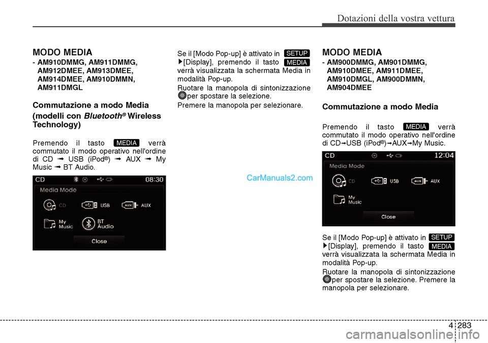 Hyundai Santa Fe 2016 Manuale del proprietario (in Italian) 4 283
Dotazioni della vostra vettura
MODO MEDIA
- AM910DMMG, AM911DMMG,
AM912DMEE, AM913DMEE,
AM914DMEE, AM910DMMN,
AM911DMGL
Commutazione a modo Media
(modelli con
Bluetooth®Wireless
Technology)
P Hyundai Santa Fe 2016 Manuale del proprietario (in Italian) 4 283
Dotazioni della vostra vettura
MODO MEDIA
- AM910DMMG, AM911DMMG,
AM912DMEE, AM913DMEE,
AM914DMEE, AM910DMMN,
AM911DMGL
Commutazione a modo Media
(modelli con
Bluetooth®Wireless
Technology)
P