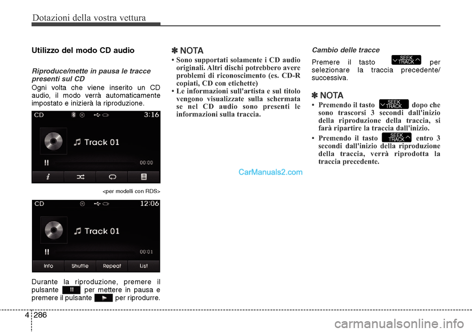 Hyundai Santa Fe 2016 Manuale del proprietario (in Italian) Dotazioni della vostra vettura
286 4
Utilizzo del modo CD audio
Riproduce/mette in pausa le tracce
presenti sul CD
Ogni volta che viene inserito un CD
audio, il modo verrà automaticamente
impostato e Hyundai Santa Fe 2016 Manuale del proprietario (in Italian) Dotazioni della vostra vettura
286 4
Utilizzo del modo CD audio
Riproduce/mette in pausa le tracce
presenti sul CD
Ogni volta che viene inserito un CD
audio, il modo verrà automaticamente
impostato e