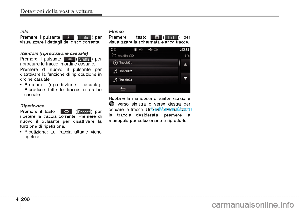 Hyundai Santa Fe 2016 Manuale del proprietario (in Italian) Dotazioni della vostra vettura
288 4
Info.
Premere il pulsante ( ) per
visualizzare i dettagli del disco corrente.
Random (riproduzione casuale)
Premere il pulsante ( ) per
riprodurre le tracce in o Hyundai Santa Fe 2016 Manuale del proprietario (in Italian) Dotazioni della vostra vettura
288 4
Info.
Premere il pulsante ( ) per
visualizzare i dettagli del disco corrente.
Random (riproduzione casuale)
Premere il pulsante ( ) per
riprodurre le tracce in o