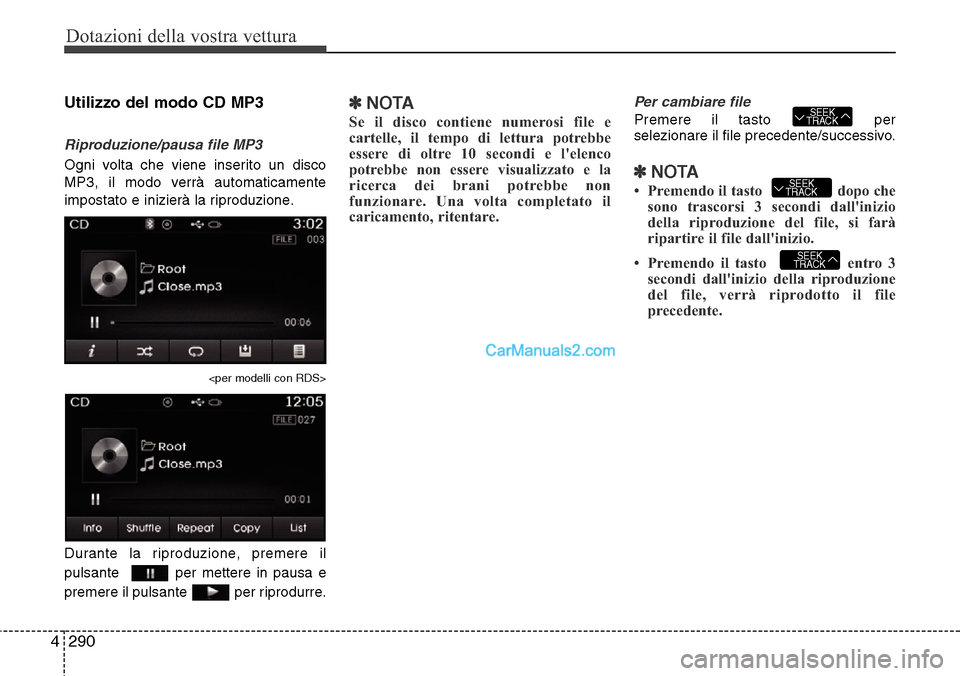 Hyundai Santa Fe 2016 Manuale del proprietario (in Italian) Dotazioni della vostra vettura
290 4
Utilizzo del modo CD MP3
Riproduzione/pausa file MP3
Ogni volta che viene inserito un disco
MP3, il modo verrà automaticamente
impostato e inizierà la riproduzio Hyundai Santa Fe 2016 Manuale del proprietario (in Italian) Dotazioni della vostra vettura
290 4
Utilizzo del modo CD MP3
Riproduzione/pausa file MP3
Ogni volta che viene inserito un disco
MP3, il modo verrà automaticamente
impostato e inizierà la riproduzio