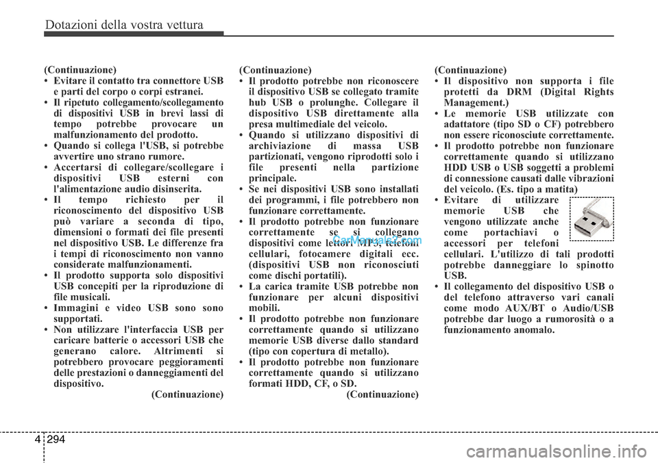 Hyundai Santa Fe 2016 Manuale del proprietario (in Italian) Dotazioni della vostra vettura
294 4
(Continuazione)
• Evitare il contatto tra connettore USB
e parti del corpo o corpi estranei.
• Il ripetuto collegamento/scollegamento
di dispositivi USB in bre Hyundai Santa Fe 2016 Manuale del proprietario (in Italian) Dotazioni della vostra vettura
294 4
(Continuazione)
• Evitare il contatto tra connettore USB
e parti del corpo o corpi estranei.
• Il ripetuto collegamento/scollegamento
di dispositivi USB in bre
