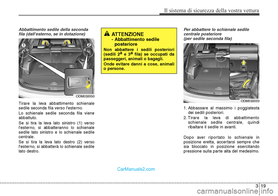 Hyundai Santa Fe 2016 Manuale del proprietario (in Italian) 319
Il sistema di sicurezza della vostra vettura
Abbattimento sedile della seconda
fila (dallesterno, se in dotazione)
Tirare la leva abbattimento schienale
sedile seconda fila verso lesterno.
Lo sc Hyundai Santa Fe 2016 Manuale del proprietario (in Italian) 319
Il sistema di sicurezza della vostra vettura
Abbattimento sedile della seconda
fila (dallesterno, se in dotazione)
Tirare la leva abbattimento schienale
sedile seconda fila verso lesterno.
Lo sc