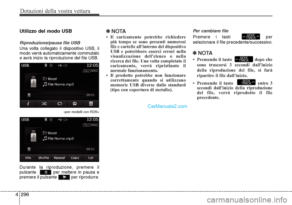 Hyundai Santa Fe 2016  Manuale del proprietario (in Italian) Dotazioni della vostra vettura
296 4
Utilizzo del modo USB
Riproduzione/pausa file USB
Una volta collegato il dispositivo USB, il
modo verrà automaticamente commutato
e avrà inizio la riproduzione d