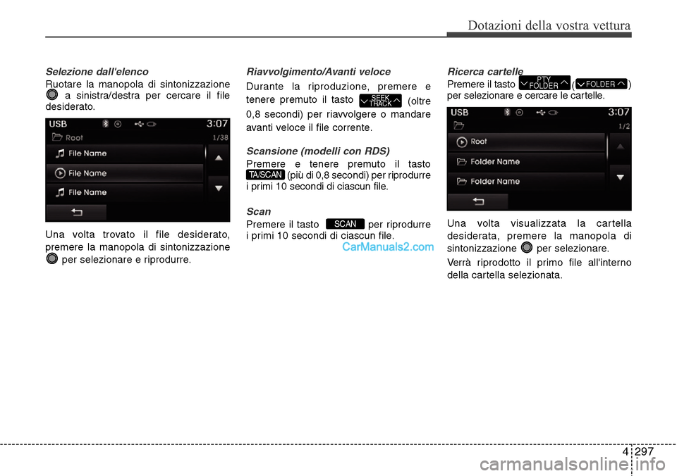 Hyundai Santa Fe 2016  Manuale del proprietario (in Italian) 4 297
Dotazioni della vostra vettura
Selezione dallelenco
Ruotare la manopola di sintonizzazione
a sinistra/destra per cercare il file
desiderato.
Una volta trovato il file desiderato,
premere la man