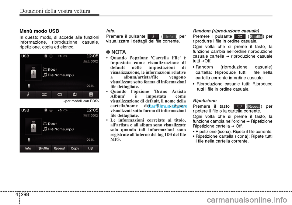 Hyundai Santa Fe 2016  Manuale del proprietario (in Italian) Dotazioni della vostra vettura
298 4
Menù modo USB
In questo modo, si accede alle funzioni
informazione, riproduzione casuale,
ripetizione, copia ed elenco.
<per modelli con RDS>
Info.
Premere il pul