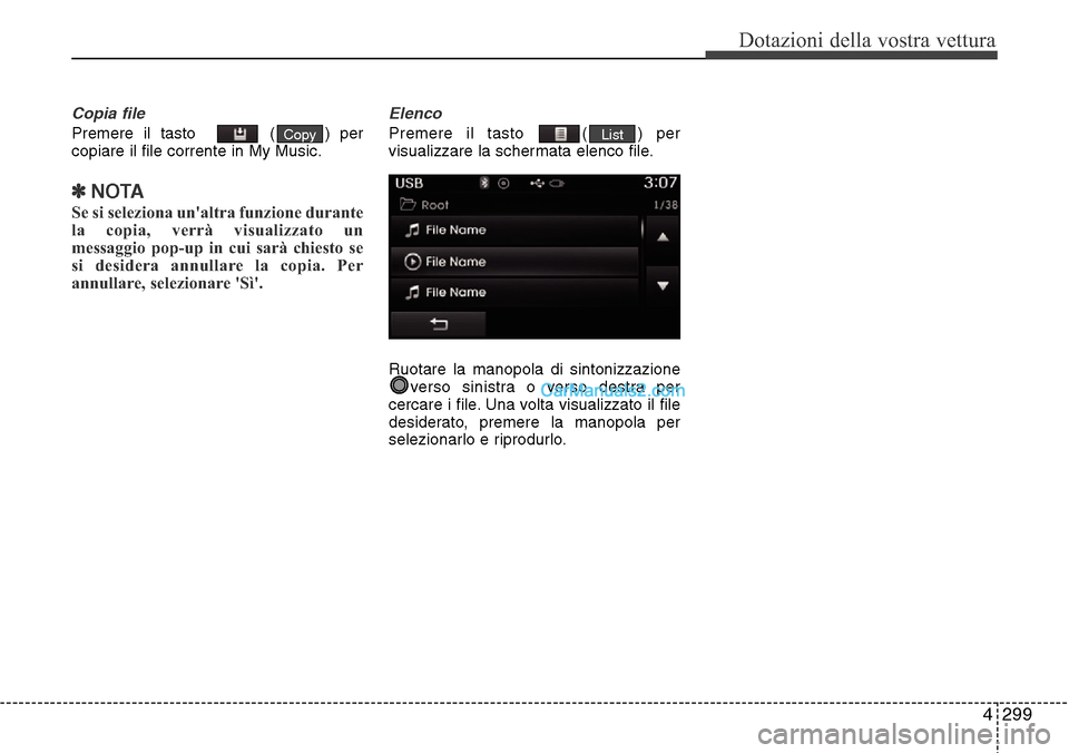 Hyundai Santa Fe 2016  Manuale del proprietario (in Italian) 4 299
Dotazioni della vostra vettura
Copia file
Premere il tasto   ( ) per
copiare il file corrente in My Music.
✽NOTA 
Se si seleziona unaltra funzione durante
la copia, verrà visualizzato un
mes