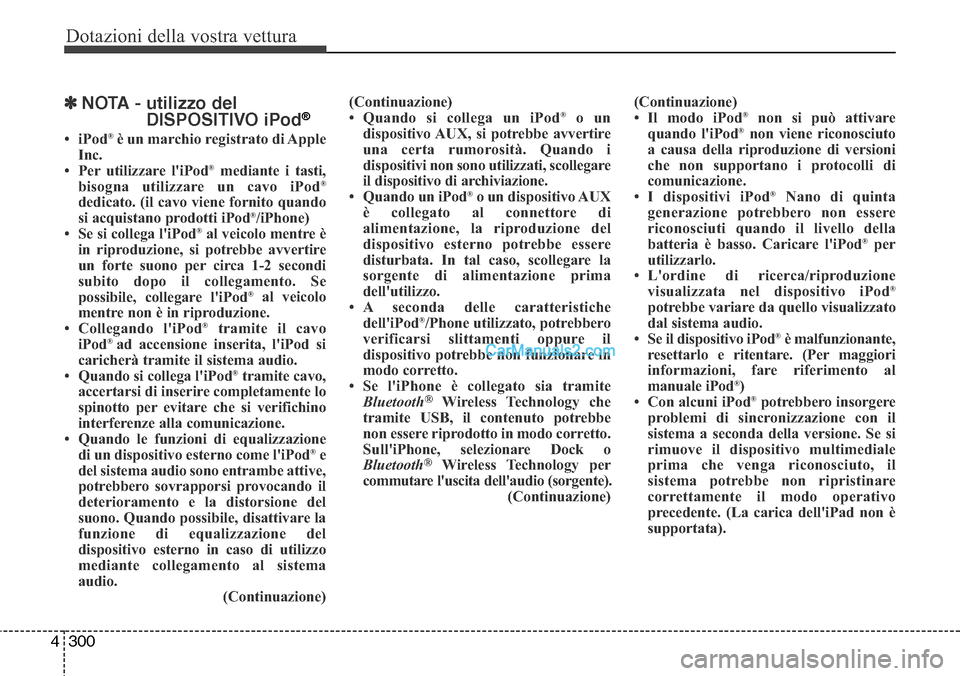 Hyundai Santa Fe 2016  Manuale del proprietario (in Italian) Dotazioni della vostra vettura
300 4
✽NOTA - utilizzo del
DISPOSITIVO iPod®
•iPod®è un marchio registrato di Apple
Inc.
• Per utilizzare liPod
®mediante i tasti,
bisogna utilizzare un cavo 