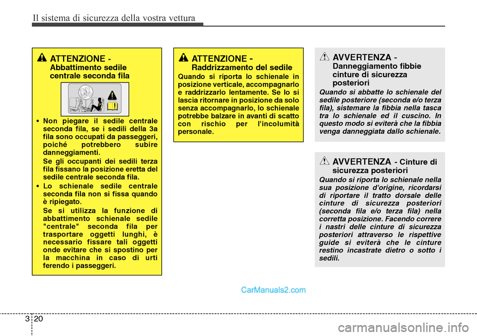 Hyundai Santa Fe 2016 Manuale del proprietario (in Italian) Il sistema di sicurezza della vostra vettura
20 3
AVVERTENZA- Cinture di
sicurezza posteriori
Quando si riporta lo schienale nella
sua posizione dorigine, ricordarsi
di riportare il tratto dorsale de Hyundai Santa Fe 2016 Manuale del proprietario (in Italian) Il sistema di sicurezza della vostra vettura
20 3
AVVERTENZA- Cinture di
sicurezza posteriori
Quando si riporta lo schienale nella
sua posizione dorigine, ricordarsi
di riportare il tratto dorsale de