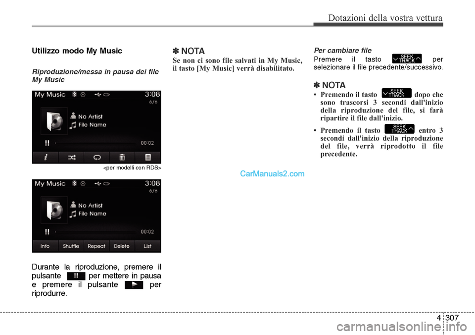 Hyundai Santa Fe 2016  Manuale del proprietario (in Italian) 4 307
Dotazioni della vostra vettura
Utilizzo modo My Music
Riproduzione/messa in pausa dei file
My Music
<per modelli con RDS>
Durante la riproduzione, premere il
pulsante   per mettere in pausa
e pr
