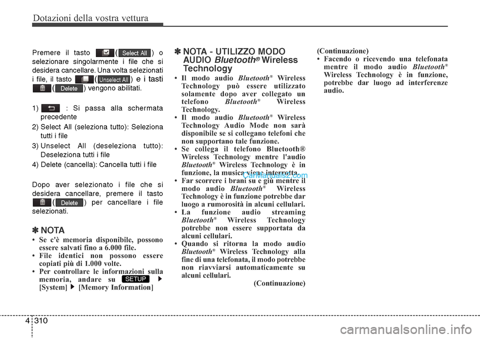 Hyundai Santa Fe 2016  Manuale del proprietario (in Italian) Dotazioni della vostra vettura
310 4
Premere il tasto () o
selezionare singolarmente i file che si
desidera cancellare. Una volta selezionati
i file, il tasto 
()e i tasti
(
) vengono abilitati.
1)  :