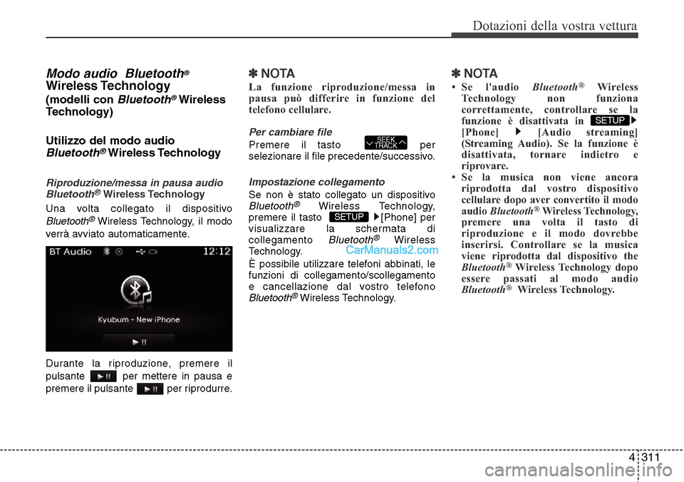 Hyundai Santa Fe 2016  Manuale del proprietario (in Italian) 4 311
Dotazioni della vostra vettura
Modo audio  Bluetooth®
Wireless Technology
(modelli con Bluetooth®Wireless
Technology)
Utilizzo del modo audio
Bluetooth®Wireless Technology
Riproduzione/messa 