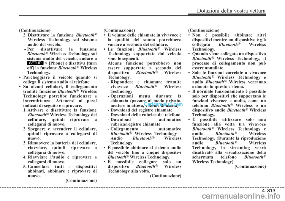 Hyundai Santa Fe 2016  Manuale del proprietario (in Italian) 4 313
Dotazioni della vostra vettura
(Continuazione)
2. Disattivare la funzione Bluetooth®
Wireless Technology sul sistema
audio del veicolo.
- Per disattivare la funzione
Bluetooth
®Wireless Techno