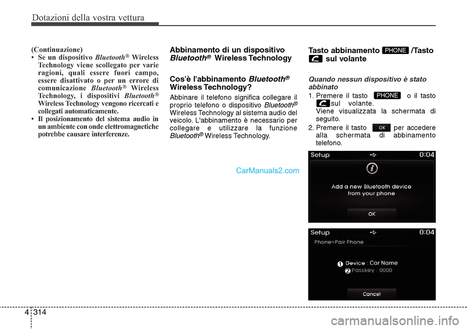 Hyundai Santa Fe 2016  Manuale del proprietario (in Italian) Dotazioni della vostra vettura
314 4
(Continuazione)
• Se un dispositivo Bluetooth®Wireless
Technology viene scollegato per varie
ragioni, quali essere fuori campo,
essere disattivato o per un erro