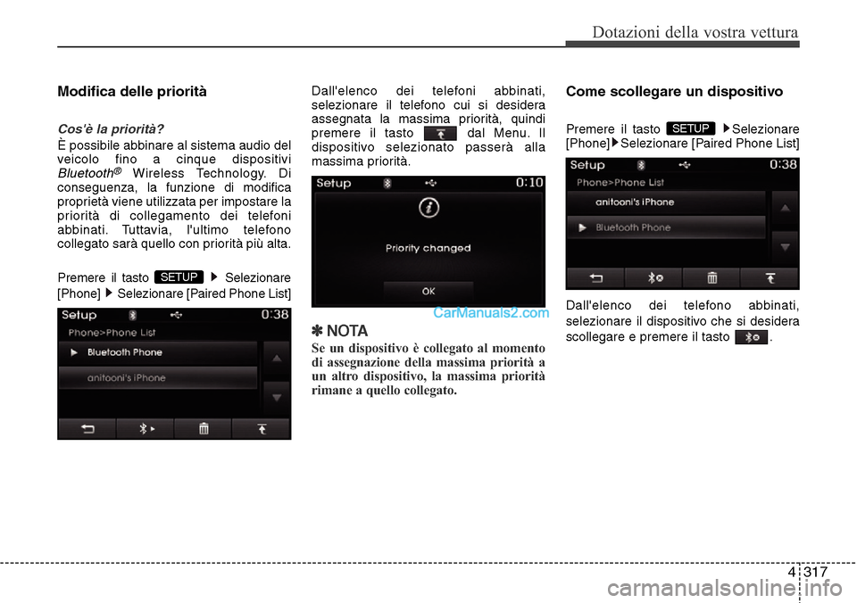 Hyundai Santa Fe 2016  Manuale del proprietario (in Italian) 4 317
Dotazioni della vostra vettura
Modifica delle priorità
Cosè la priorità?
È possibile abbinare al sistema audio del
veicolo fino a cinque dispositivi
Bluetooth®Wireless Technology. Di
conse
