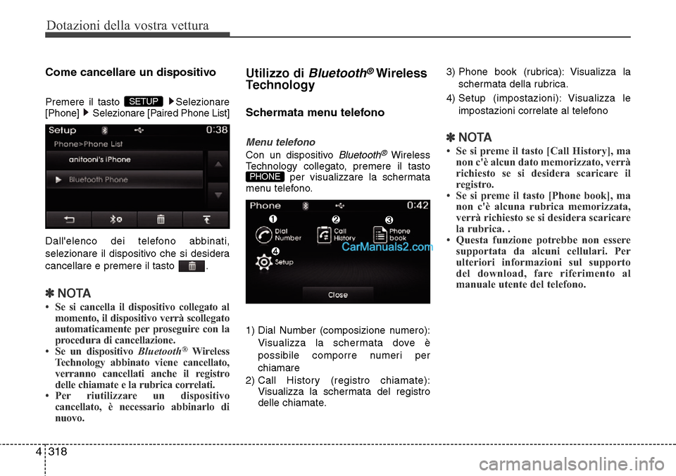 Hyundai Santa Fe 2016  Manuale del proprietario (in Italian) Dotazioni della vostra vettura
318 4
Come cancellare un dispositivo
Premere il tasto  Selezionare
[Phone] Selezionare [Paired PhoneList]
Dallelenco dei telefono abbinati,
selezionare il dispositivo c