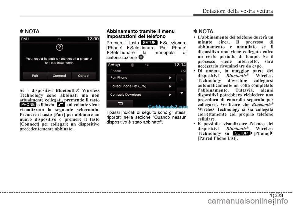 Hyundai Santa Fe 2016  Manuale del proprietario (in Italian) 4 323
Dotazioni della vostra vettura
✽NOTA 
Se i dispositivi Bluetooth® Wireless
Technology sono abbinati ma non
attualmente collegati, premendo il tasto
o il tasto   sul volante viene
visualizzata