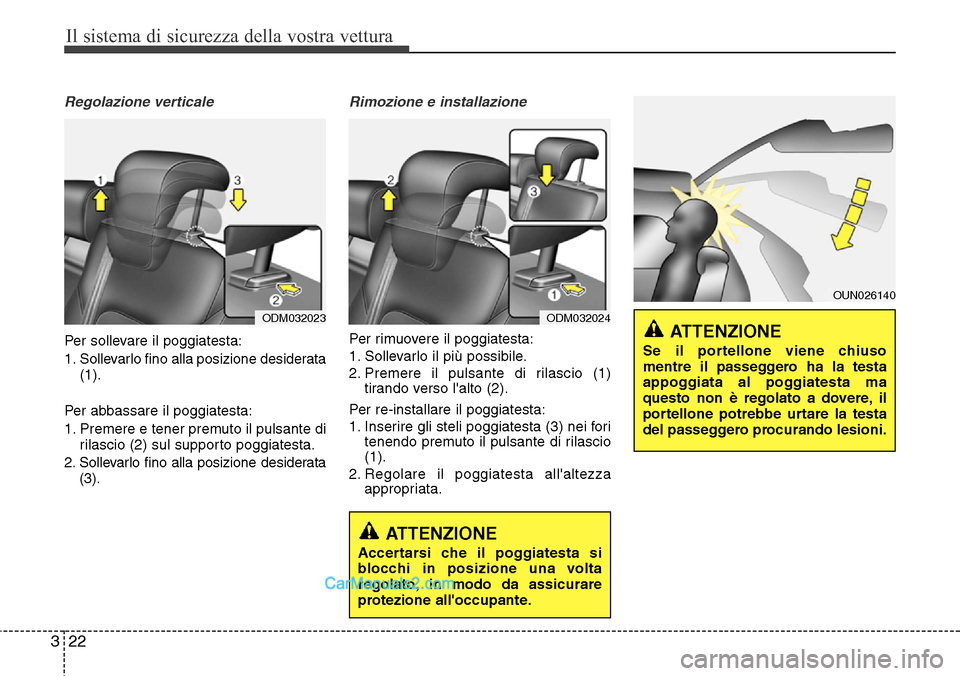 Hyundai Santa Fe 2016  Manuale del proprietario (in Italian) Il sistema di sicurezza della vostra vettura
22 3
Regolazione verticale
Per sollevare il poggiatesta:
1. Sollevarlo fino alla posizione desiderata
(1).
Per abbassare il poggiatesta:
1. Premere e tener