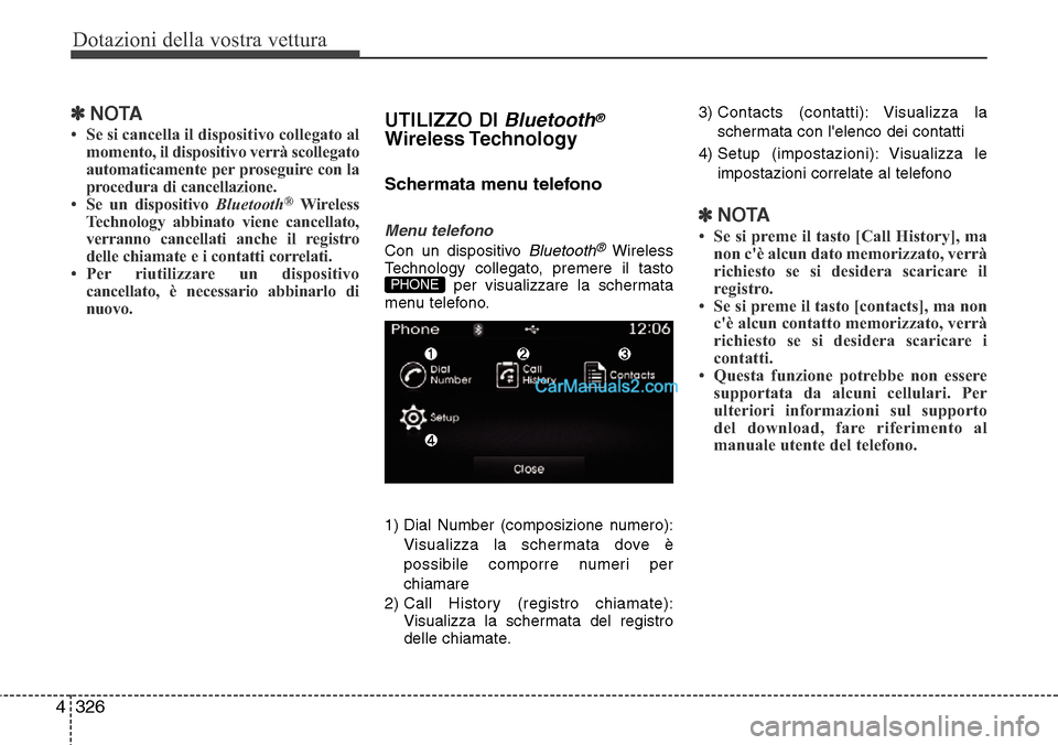 Hyundai Santa Fe 2016  Manuale del proprietario (in Italian) Dotazioni della vostra vettura
326 4
✽NOTA 
• Se si cancella il dispositivo collegato al
momento, il dispositivo verrà scollegato
automaticamente per proseguire con la
procedura di cancellazione.