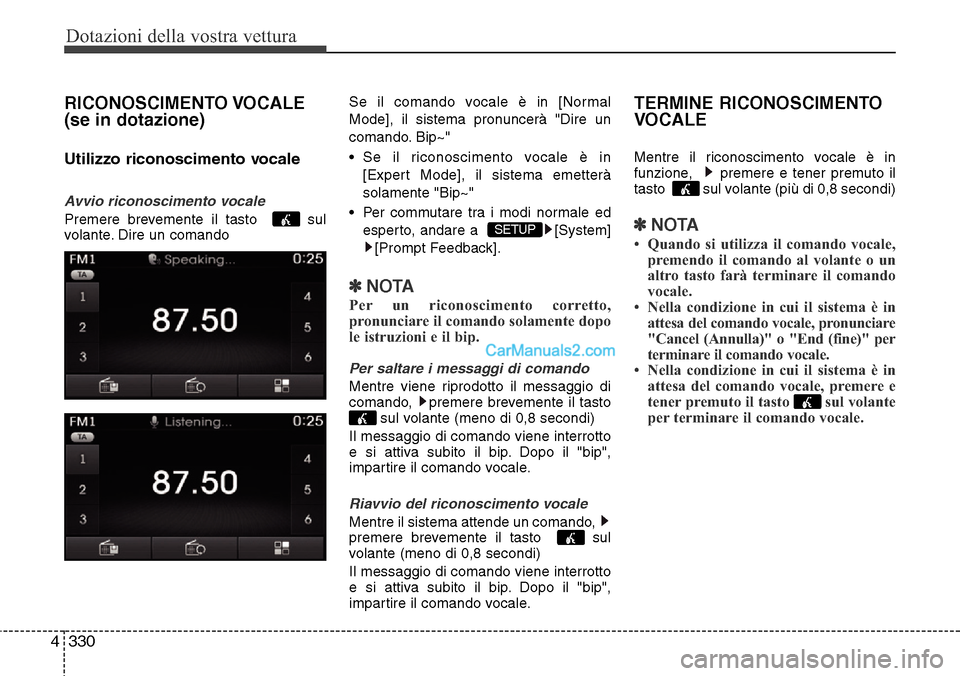 Hyundai Santa Fe 2016  Manuale del proprietario (in Italian) Dotazioni della vostra vettura
330 4
RICONOSCIMENTO VOCALE
(se in dotazione)
Utilizzo riconoscimento vocale
Avvio riconoscimento vocale
Premere brevemente il tasto   sul
volante. Dire un comandoSe il 