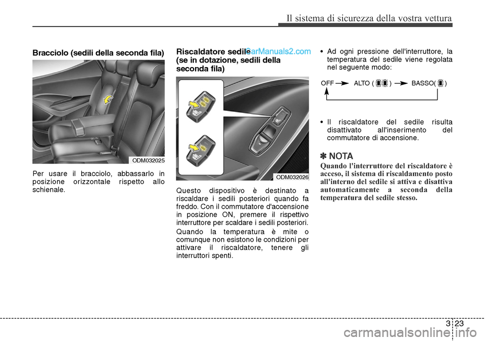 Hyundai Santa Fe 2016 Manuale del proprietario (in Italian) 323
Il sistema di sicurezza della vostra vettura
Bracciolo (sedili della seconda fila)
Per usare il bracciolo, abbassarlo in
posizione orizzontale rispetto allo
schienale.
Riscaldatore sedile
(se in Hyundai Santa Fe 2016 Manuale del proprietario (in Italian) 323
Il sistema di sicurezza della vostra vettura
Bracciolo (sedili della seconda fila)
Per usare il bracciolo, abbassarlo in
posizione orizzontale rispetto allo
schienale.
Riscaldatore sedile
(se in