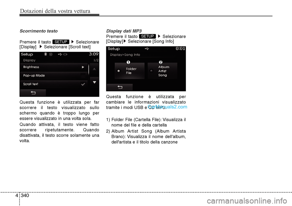 Hyundai Santa Fe 2016  Manuale del proprietario (in Italian) Dotazioni della vostra vettura
340 4
Scorrimento testo 
Premere il tasto  Selezionare
[Display]   Selezionare [Scroll text]
Questa funzione è utilizzata per far
scorrere il testo visualizzato sullo
s