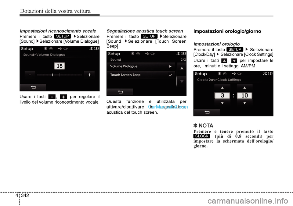 Hyundai Santa Fe 2016  Manuale del proprietario (in Italian) Dotazioni della vostra vettura
342 4
Impostazioni riconoscimento vocale
Premere il tasto  Selezionare
[Sound]  Selezionare [Volume Dialogue]
Usare i tasti  ,  per regolare il
livello del volume ricono