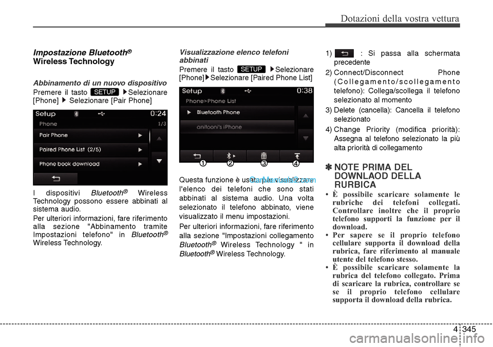 Hyundai Santa Fe 2016  Manuale del proprietario (in Italian) 4 345
Dotazioni della vostra vettura
Impostazione Bluetooth®
Wireless Technology
Abbinamento di un nuovo dispositivo
Premere il tasto  Selezionare
[Phone]  Selezionare [Pair Phone]
I dispositivi 
Blu