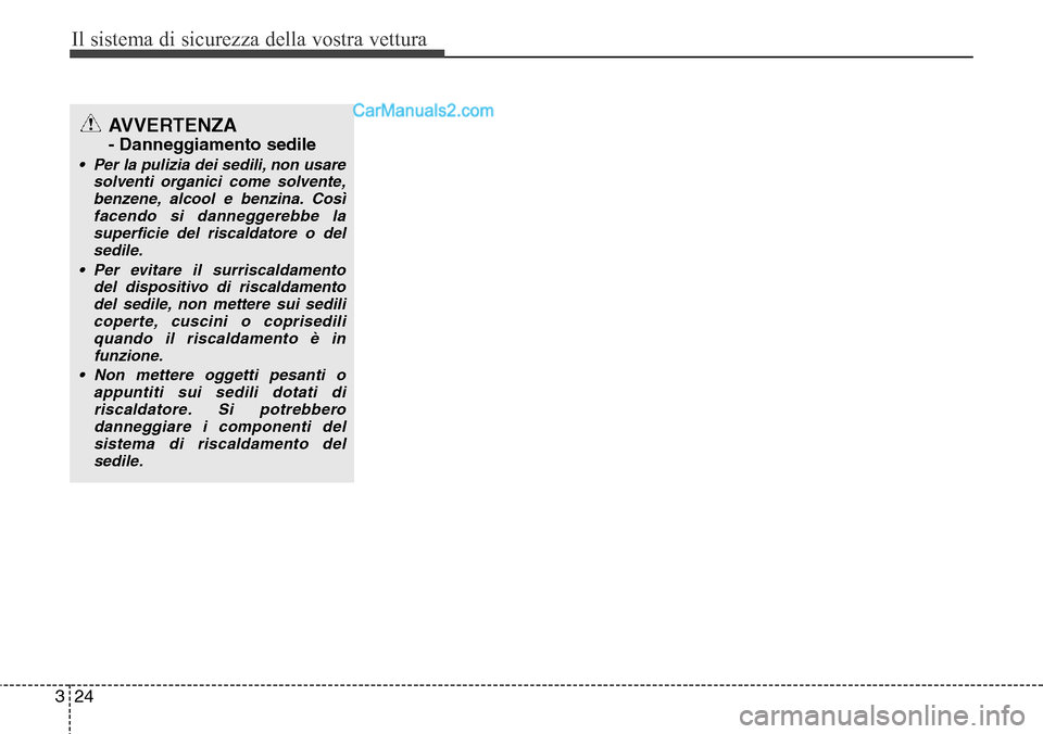 Hyundai Santa Fe 2016  Manuale del proprietario (in Italian) Il sistema di sicurezza della vostra vettura
24 3
AVVERTENZA
- Danneggiamento sedile
• Per la pulizia dei sedili, non usare
solventi organici come solvente,
benzene, alcool e benzina. Così
facendo 