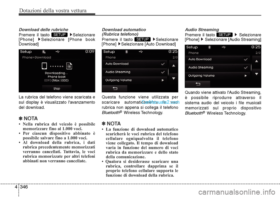 Hyundai Santa Fe 2016  Manuale del proprietario (in Italian) Dotazioni della vostra vettura
346 4
Download delle rubriche
Premere il tasto  Selezionare
[Phone]  Selezionare [Phone book
Download] 
La rubrica del telefono viene scaricata e
sul display è visualiz
