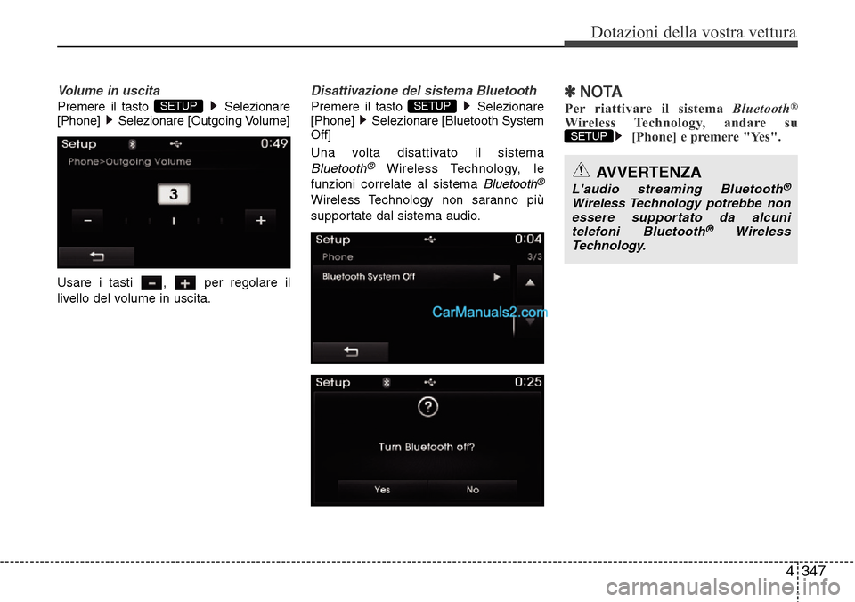 Hyundai Santa Fe 2016  Manuale del proprietario (in Italian) 4 347
Dotazioni della vostra vettura
Volume in uscita
Premere il tasto  Selezionare
[Phone] Selezionare [Outgoing Volume]
Usare i tasti  ,  per regolare il
livello del volume in uscita.
Disattivazione