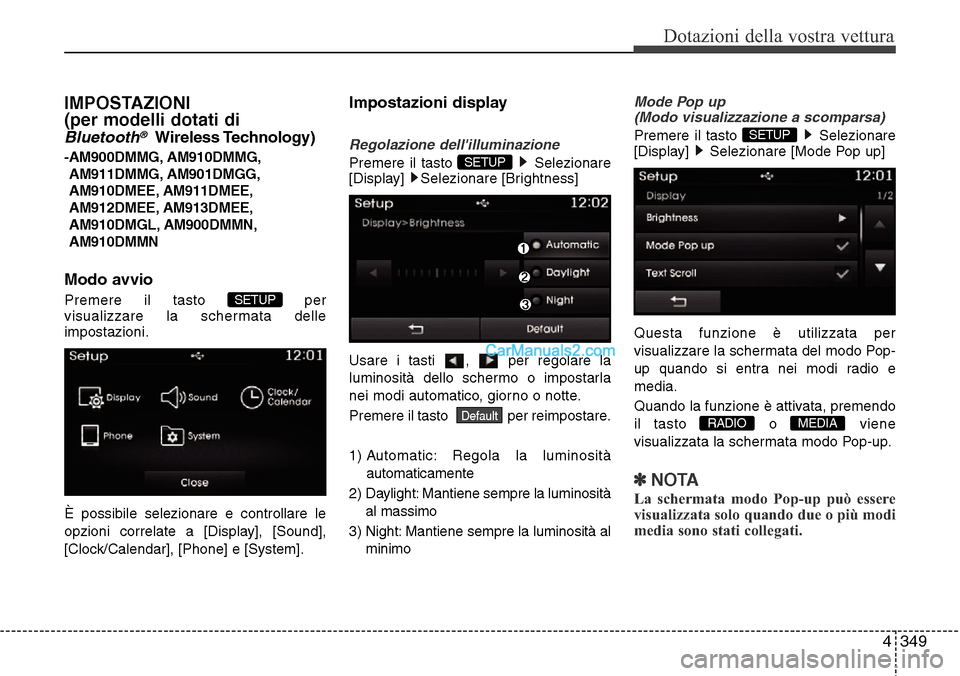 Hyundai Santa Fe 2016 Manuale del proprietario (in Italian) 4 349
Dotazioni della vostra vettura
IMPOSTAZIONI
(per modelli dotati di
Bluetooth®Wireless Technology)
-AM900DMMG, AM910DMMG,
AM911DMMG, AM901DMGG,
AM910DMEE, AM911DMEE,
AM912DMEE, AM913DMEE,
AM910D Hyundai Santa Fe 2016 Manuale del proprietario (in Italian) 4 349
Dotazioni della vostra vettura
IMPOSTAZIONI
(per modelli dotati di
Bluetooth®Wireless Technology)
-AM900DMMG, AM910DMMG,
AM911DMMG, AM901DMGG,
AM910DMEE, AM911DMEE,
AM912DMEE, AM913DMEE,
AM910D