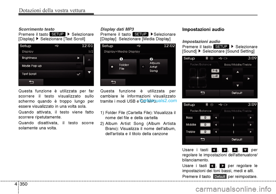 Hyundai Santa Fe 2016  Manuale del proprietario (in Italian) Dotazioni della vostra vettura
350 4
Scorrimento testo
Premere il tasto  Selezionare
[Display]  Selezionare [Text Scroll] 
Questa funzione è utilizzata per far
scorrere il testo visualizzato sullo
sc