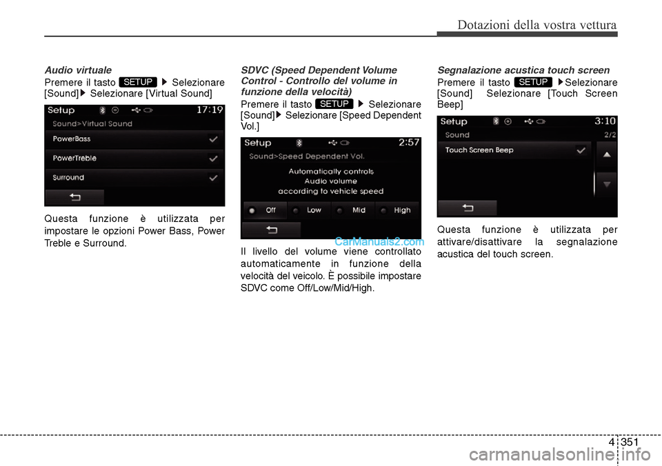 Hyundai Santa Fe 2016  Manuale del proprietario (in Italian) 4 351
Dotazioni della vostra vettura
Audio virtuale
Premere il tasto  Selezionare
[Sound] Selezionare [Virtual Sound]
Questa funzione è utilizzata per
impostare le opzioni Power Bass, Power
Treble e 