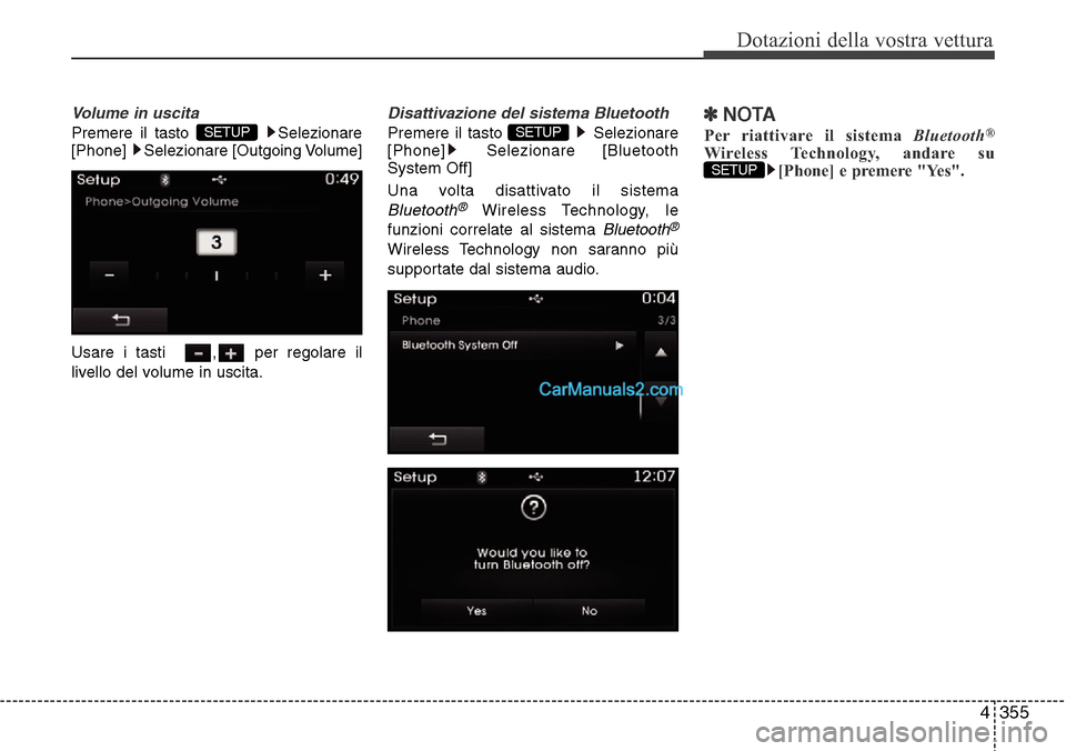 Hyundai Santa Fe 2016  Manuale del proprietario (in Italian) 4 355
Dotazioni della vostra vettura
Volume in uscita
Premere il tasto  Selezionare
[Phone] Selezionare [Outgoing Volume]
Usare i tasti   , per regolare il
livello del volume in uscita.
Disattivazione