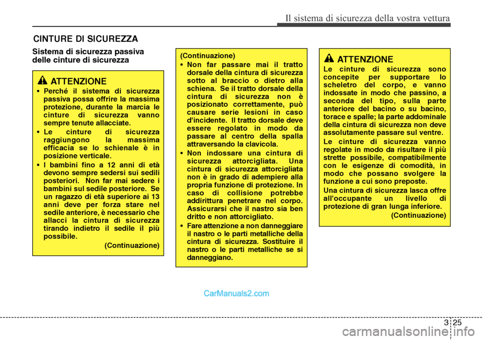 Hyundai Santa Fe 2016 Manuale del proprietario (in Italian) 325
Il sistema di sicurezza della vostra vettura
Sistema di sicurezza passiva
delle cinture di sicurezza
CINTURE DI SICUREZZA
ATTENZIONE
• Perché il sistema di sicurezza
passiva possa offrire la ma Hyundai Santa Fe 2016 Manuale del proprietario (in Italian) 325
Il sistema di sicurezza della vostra vettura
Sistema di sicurezza passiva
delle cinture di sicurezza
CINTURE DI SICUREZZA
ATTENZIONE
• Perché il sistema di sicurezza
passiva possa offrire la ma