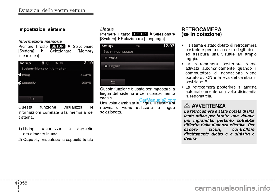 Hyundai Santa Fe 2016  Manuale del proprietario (in Italian) Dotazioni della vostra vettura
356 4
Impostazioni sistema
Informazioni memoria
Premere il tasto  Selezionare
[System] Selezionare [Memory
Information]
Questa funzione visualizza le
informazioni correl