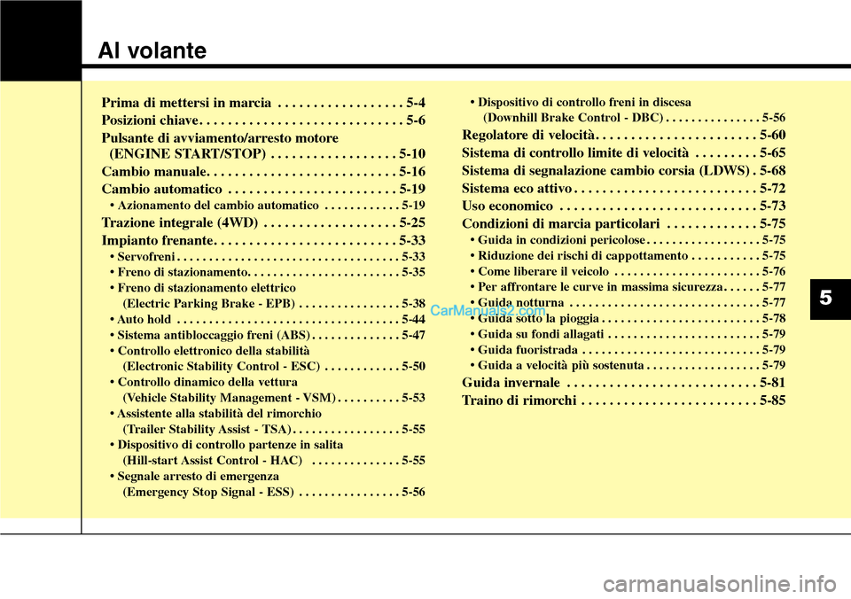 Hyundai Santa Fe 2016  Manuale del proprietario (in Italian) Al volante
Prima di mettersi in marcia . . . . . . . . . . . . . . . . . . 5-4
Posizioni chiave . . . . . . . . . . . . . . . . . . . . . . . . . . . . . 5-6
Pulsante di avviamento/arresto motore 
(EN