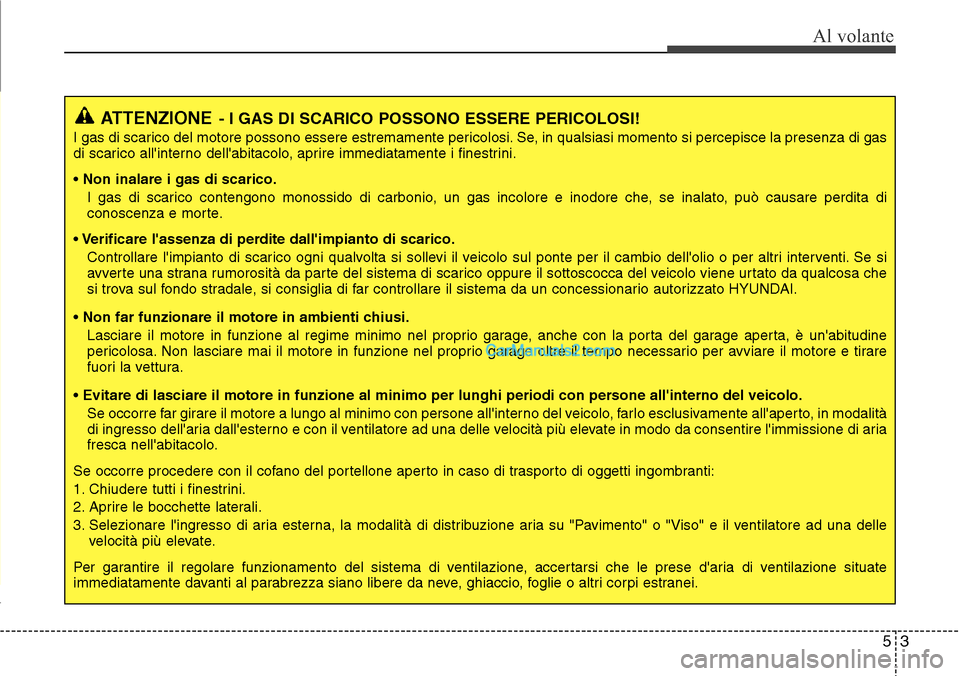 Hyundai Santa Fe 2016 Manuale del proprietario (in Italian) 53
Al volante
ATTENZIONE- I GAS DI SCARICO POSSONO ESSERE PERICOLOSI!
I gas di scarico del motore possono essere estremamente pericolosi. Se, in qualsiasi momento si percepisce la presenza di gas
di s Hyundai Santa Fe 2016 Manuale del proprietario (in Italian) 53
Al volante
ATTENZIONE- I GAS DI SCARICO POSSONO ESSERE PERICOLOSI!
I gas di scarico del motore possono essere estremamente pericolosi. Se, in qualsiasi momento si percepisce la presenza di gas
di s