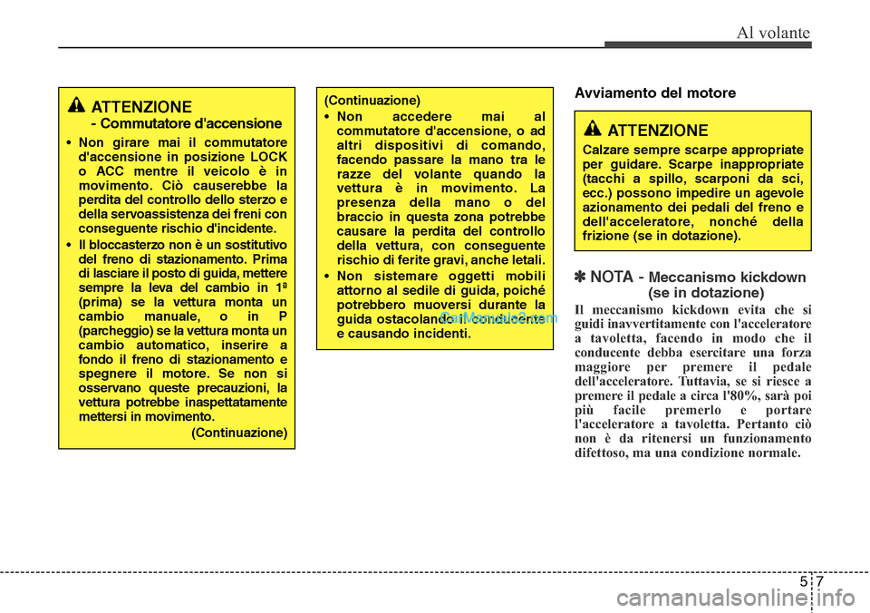Hyundai Santa Fe 2016 Manuale del proprietario (in Italian) 57
Al volante
Avviamento del motore
✽ NOTA -Meccanismo kickdown
(se in dotazione)
Il meccanismo kickdown evita che si
guidi inavvertitamente con lacceleratore
a tavoletta, facendo in modo che il
c Hyundai Santa Fe 2016 Manuale del proprietario (in Italian) 57
Al volante
Avviamento del motore
✽ NOTA -Meccanismo kickdown
(se in dotazione)
Il meccanismo kickdown evita che si
guidi inavvertitamente con lacceleratore
a tavoletta, facendo in modo che il
c