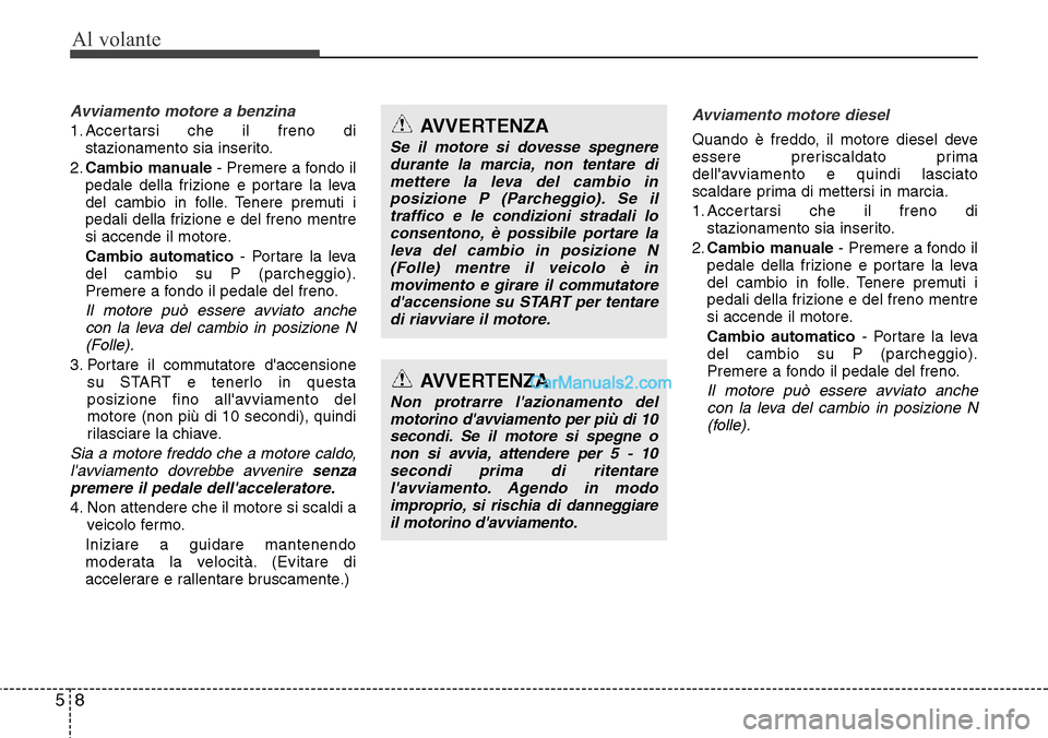 Hyundai Santa Fe 2016 Manuale del proprietario (in Italian) Al volante
8 5
Avviamento motore a benzina
1. Accertarsi che il freno di
stazionamento sia inserito.
2.Cambio manuale- Premere a fondo il
pedale della frizione e portare la leva
del cambio in folle. T Hyundai Santa Fe 2016 Manuale del proprietario (in Italian) Al volante
8 5
Avviamento motore a benzina
1. Accertarsi che il freno di
stazionamento sia inserito.
2.Cambio manuale- Premere a fondo il
pedale della frizione e portare la leva
del cambio in folle. T
