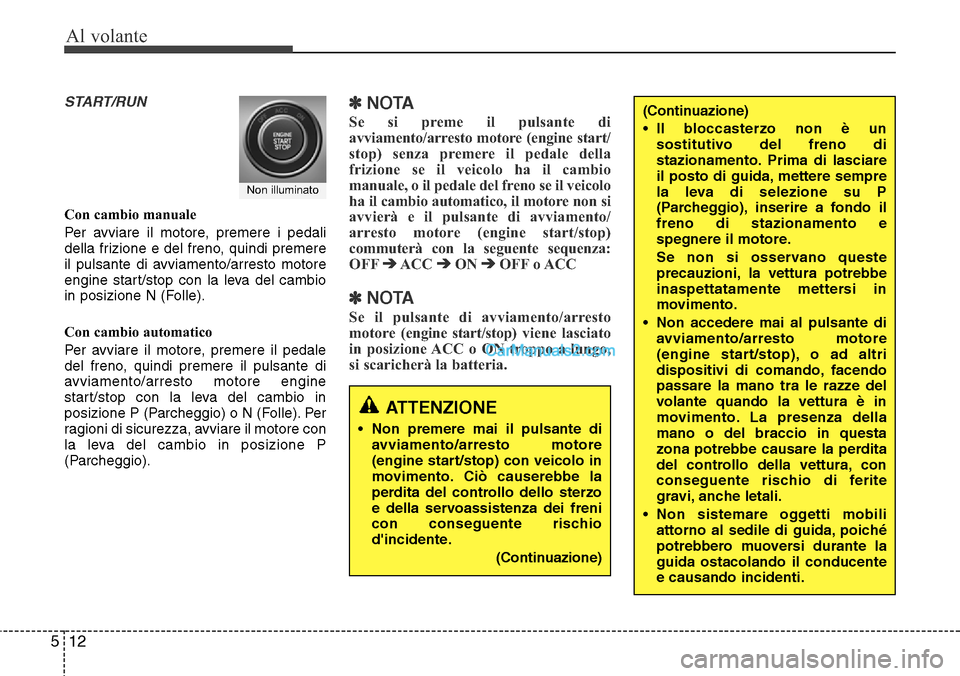 Hyundai Santa Fe 2016 Manuale del proprietario (in Italian) Al volante
12 5
START/RUN
Con cambio manuale
Per avviare il motore, premere i pedali
della frizione e del freno, quindi premere
il pulsante di avviamento/arresto motore
engine start/stop con la leva d Hyundai Santa Fe 2016 Manuale del proprietario (in Italian) Al volante
12 5
START/RUN
Con cambio manuale
Per avviare il motore, premere i pedali
della frizione e del freno, quindi premere
il pulsante di avviamento/arresto motore
engine start/stop con la leva d