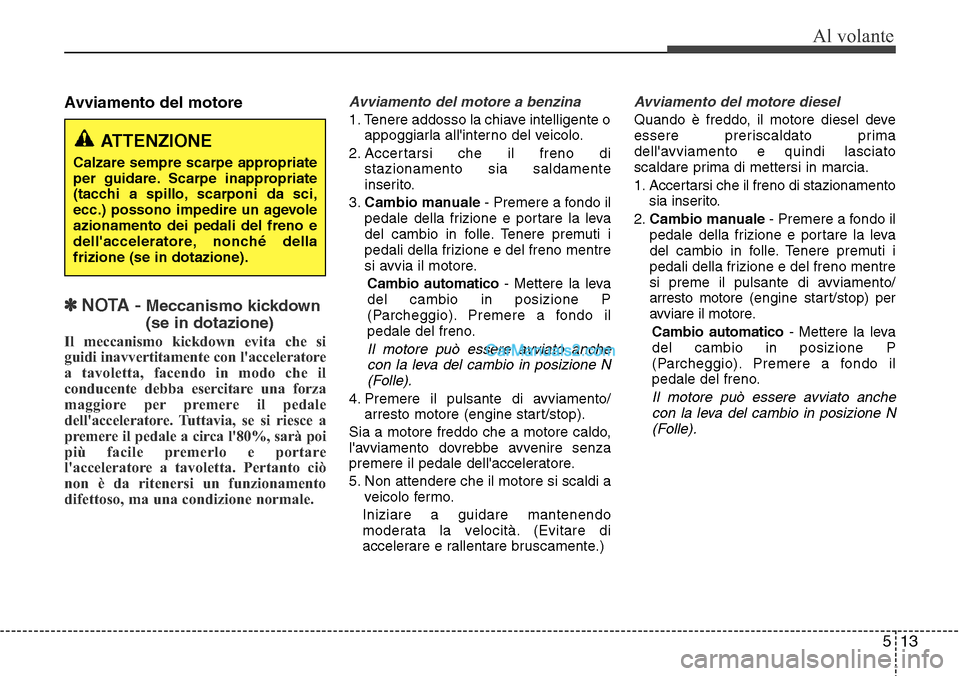 Hyundai Santa Fe 2016 Manuale del proprietario (in Italian) 513
Al volante
Avviamento del motore
✽ NOTA -Meccanismo kickdown
(se in dotazione)
Il meccanismo kickdown evita che si
guidi inavvertitamente con lacceleratore
a tavoletta, facendo in modo che il
Hyundai Santa Fe 2016 Manuale del proprietario (in Italian) 513
Al volante
Avviamento del motore
✽ NOTA -Meccanismo kickdown
(se in dotazione)
Il meccanismo kickdown evita che si
guidi inavvertitamente con lacceleratore
a tavoletta, facendo in modo che il
