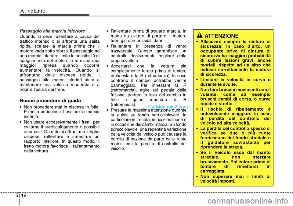 Hyundai Santa Fe 2016 Manuale del proprietario (in Italian) Al volante
18 5
Passaggio alla marcia inferiore
Quando si deve rallentare a causa del
traffico intenso o si affronta una salita
ripida, scalare la marcia prima che il
motore vada sotto sforzo. Il pass Hyundai Santa Fe 2016 Manuale del proprietario (in Italian) Al volante
18 5
Passaggio alla marcia inferiore
Quando si deve rallentare a causa del
traffico intenso o si affronta una salita
ripida, scalare la marcia prima che il
motore vada sotto sforzo. Il pass