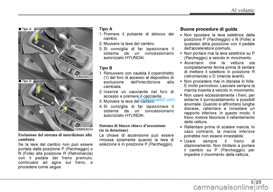 Hyundai Santa Fe 2016 Manuale del proprietario (in Italian) 523
Al volante
Esclusione del sistema di interdizione alla
cambiata
Se la leva del cambio non può essere
portata dalla posizione P (Parcheggio) o
N (Folle) alla posizione R (Retromarcia)
con il pedal Hyundai Santa Fe 2016 Manuale del proprietario (in Italian) 523
Al volante
Esclusione del sistema di interdizione alla
cambiata
Se la leva del cambio non può essere
portata dalla posizione P (Parcheggio) o
N (Folle) alla posizione R (Retromarcia)
con il pedal