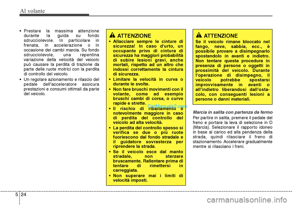 Hyundai Santa Fe 2016 Manuale del proprietario (in Italian) Al volante
24 5
• Prestare la massima attenzione
durante la guida su fondo
sdrucciolevole. In particolare in
frenata, in accelerazione o in
occasione dei cambi marcia. Su fondo
sdrucciolevole, una r Hyundai Santa Fe 2016 Manuale del proprietario (in Italian) Al volante
24 5
• Prestare la massima attenzione
durante la guida su fondo
sdrucciolevole. In particolare in
frenata, in accelerazione o in
occasione dei cambi marcia. Su fondo
sdrucciolevole, una r