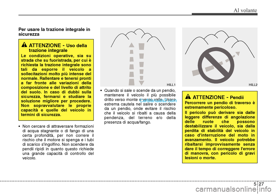 Hyundai Santa Fe 2016 Manuale del proprietario (in Italian) 527
Al volante
Per usare la trazione integrale in
sicurezza
• Non cercare di attraversare formazioni
di acqua stagnante o di fango di una
certa profondità, per non correre il
rischio che il motore Hyundai Santa Fe 2016 Manuale del proprietario (in Italian) 527
Al volante
Per usare la trazione integrale in
sicurezza
• Non cercare di attraversare formazioni
di acqua stagnante o di fango di una
certa profondità, per non correre il
rischio che il motore