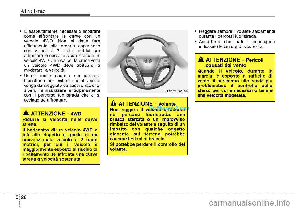Hyundai Santa Fe 2016 Manuale del proprietario (in Italian) Al volante
28 5
• È assolutamente necessario imparare
come affrontare le curve con un
veicolo 4WD. Non si deve fare
affidamento alla propria esperienza
con veicoli a 2 ruote motrici per
affrontare Hyundai Santa Fe 2016 Manuale del proprietario (in Italian) Al volante
28 5
• È assolutamente necessario imparare
come affrontare le curve con un
veicolo 4WD. Non si deve fare
affidamento alla propria esperienza
con veicoli a 2 ruote motrici per
affrontare