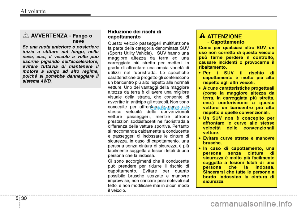 Hyundai Santa Fe 2016  Manuale del proprietario (in Italian) Al volante
30 5
Riduzione dei rischi di
capottamento
Questo veicolo passeggeri multifunzione
fa parte della categoria denominata SUV
(Sports Utility Vehicle). I SUV hanno una
maggiore altezza da terra