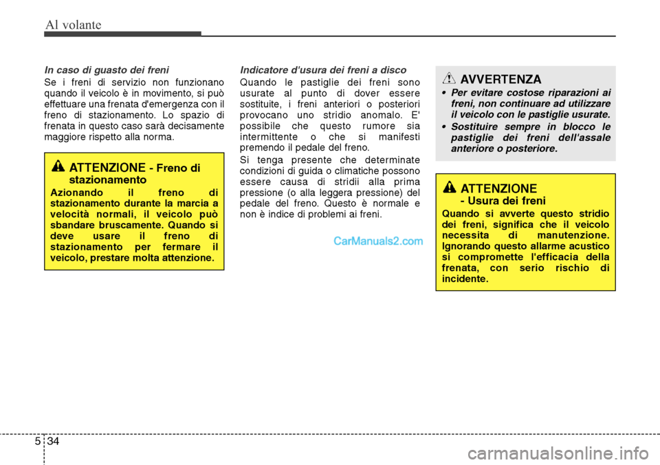 Hyundai Santa Fe 2016  Manuale del proprietario (in Italian) Al volante
34 5
In caso di guasto dei freni
Se i freni di servizio non funzionano
quando il veicolo è in movimento, si può
effettuare una frenata demergenza con il
freno di stazionamento. Lo spazio
